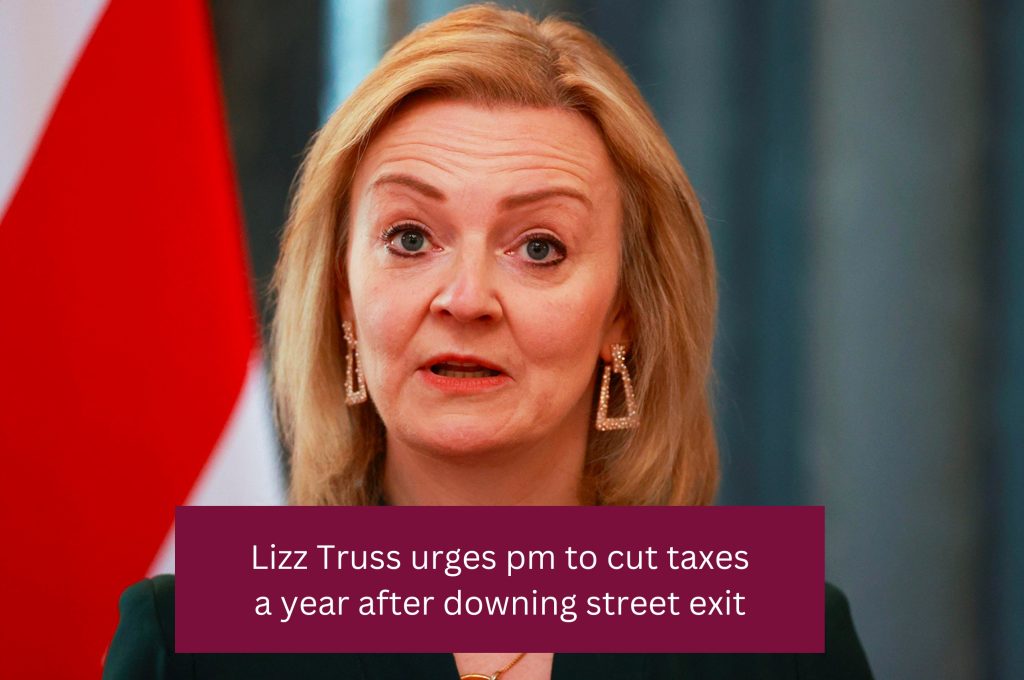 Liz Truss urges PM to cut taxes a year after Downing Street exit ...